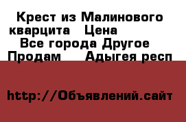 Крест из Малинового кварцита › Цена ­ 65 000 - Все города Другое » Продам   . Адыгея респ.